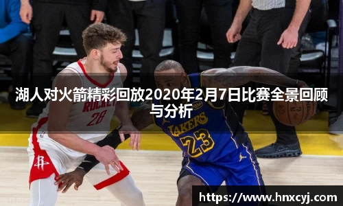 金年会湖人对火箭精彩回放2020年2月7日比赛全景回顾与分析